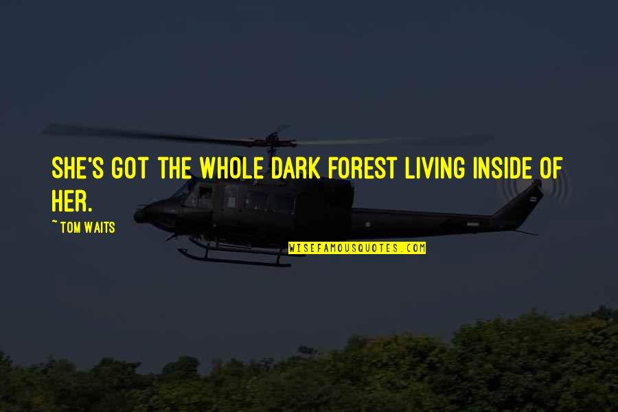 Whatsapp Bio Short Quotes By Tom Waits: She's got the whole dark forest living inside