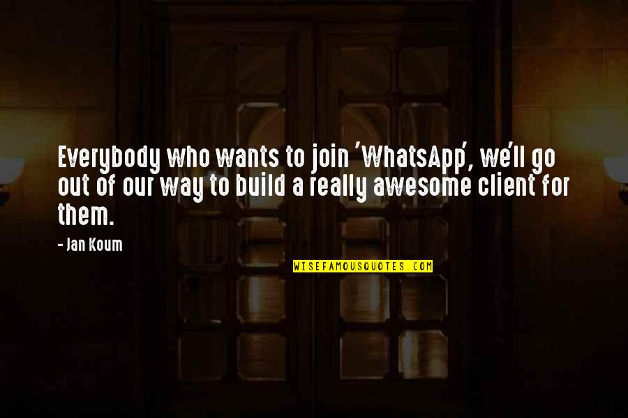 Whatsapp D P Quotes By Jan Koum: Everybody who wants to join 'WhatsApp', we'll go Whatsapp D P Quotes By Jan Koum: Everybody who wants to join 'WhatsApp', we'll go