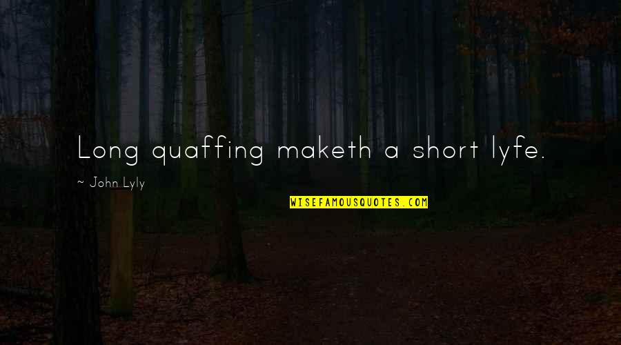 Whatsapp D P Quotes By John Lyly: Long quaffing maketh a short lyfe. Whatsapp D P Quotes By John Lyly: Long quaffing maketh a short lyfe.
