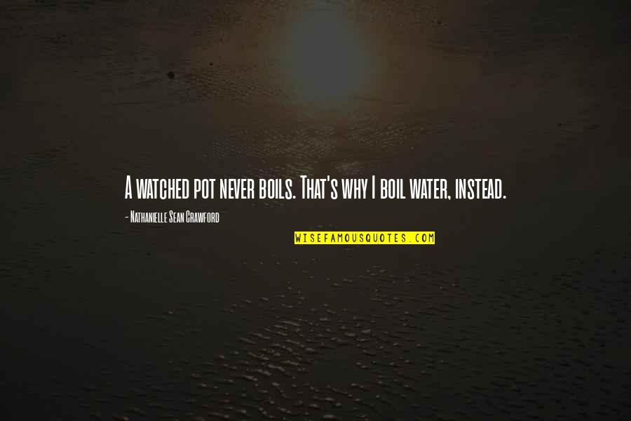 Whatsapp Dp Love Quotes By Nathanielle Sean Crawford: A watched pot never boils. That's why I Whatsapp Dp Love Quotes By Nathanielle Sean Crawford: A watched pot never boils. That's why I