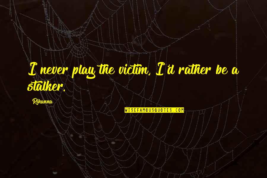 Whatsapp Dp Pic Quotes By Rihanna: I never play the victim, I'd rather be