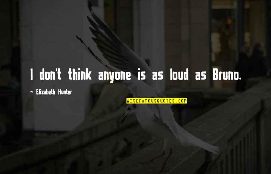 Whatsapp Ego Quotes By Elizabeth Hunter: I don't think anyone is as loud as Whatsapp Ego Quotes By Elizabeth Hunter: I don't think anyone is as loud as