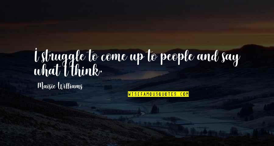 Whatsapp Me Quotes By Maisie Williams: I struggle to come up to people and Whatsapp Me Quotes By Maisie Williams: I struggle to come up to people and