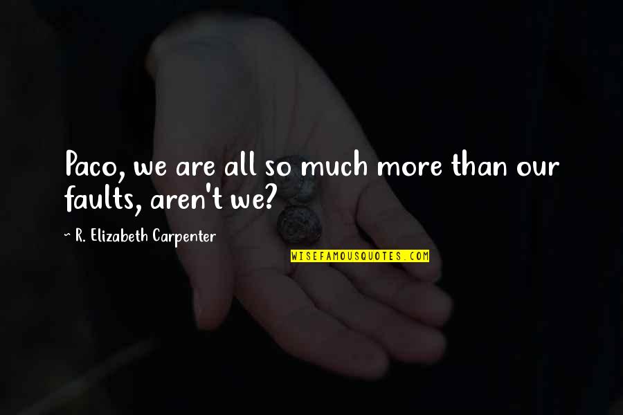 Whatsapp Status Pics Quotes By R. Elizabeth Carpenter: Paco, we are all so much more than Whatsapp Status Pics Quotes By R. Elizabeth Carpenter: Paco, we are all so much more than