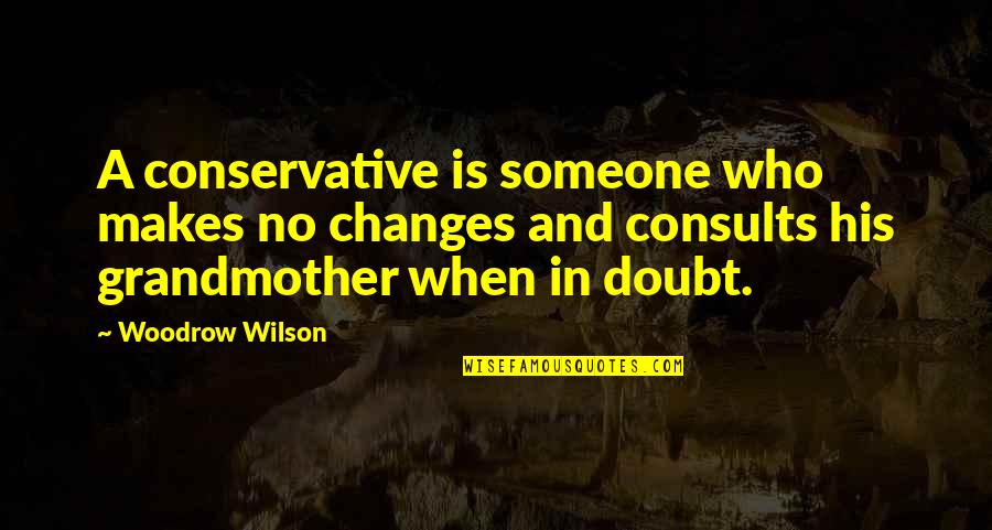 Whatsapp Status Update Quotes By Woodrow Wilson: A conservative is someone who makes no changes