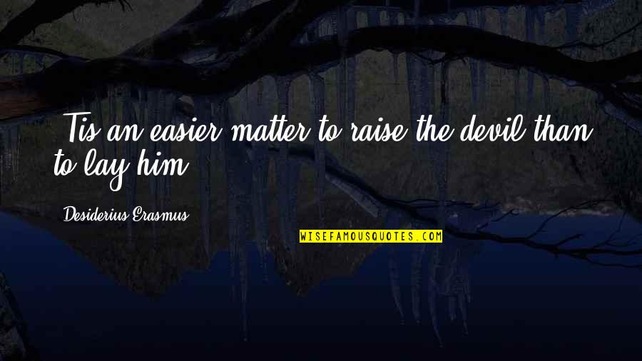 Whatsapp Typing Quotes By Desiderius Erasmus: 'Tis an easier matter to raise the devil
