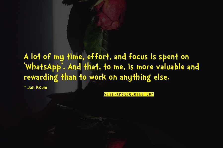 Whatsapp Up Quotes By Jan Koum: A lot of my time, effort, and focus Whatsapp Up Quotes By Jan Koum: A lot of my time, effort, and focus