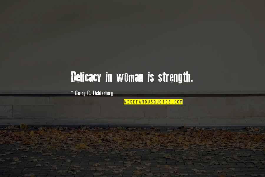 Whatsapp Updates Quotes By Georg C. Lichtenberg: Delicacy in woman is strength.