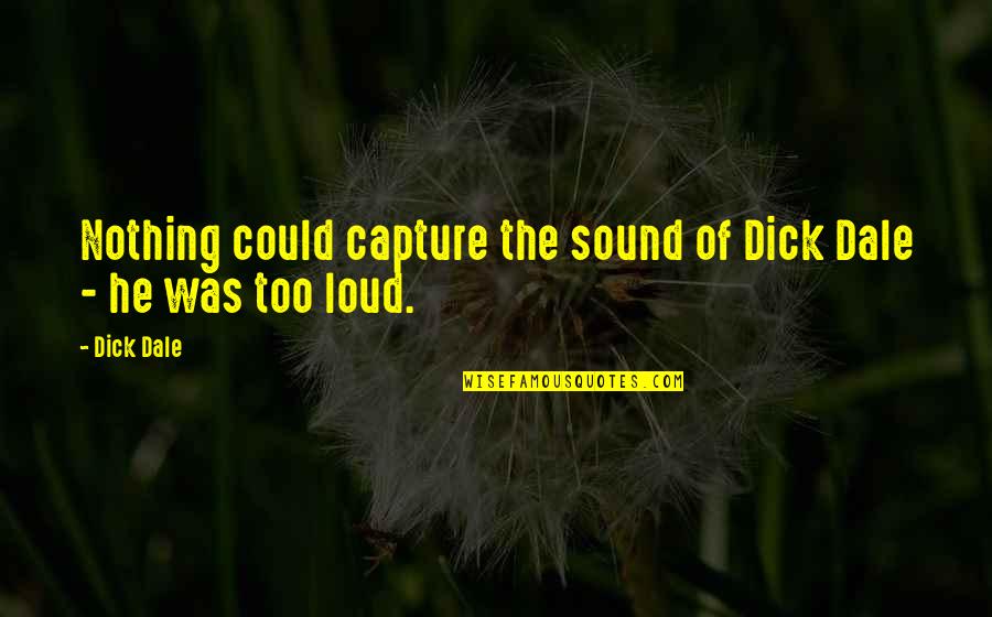 Whatshisname Riot Quotes By Dick Dale: Nothing could capture the sound of Dick Dale