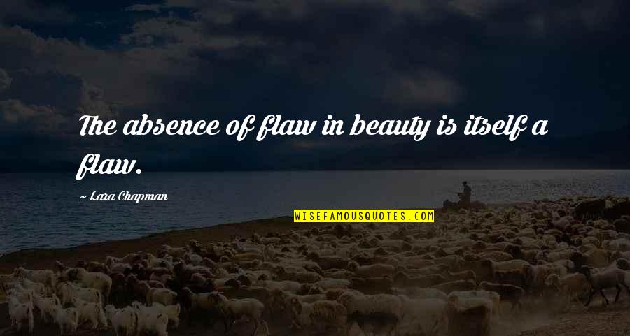 Whatshisname Riot Quotes By Lara Chapman: The absence of flaw in beauty is itself