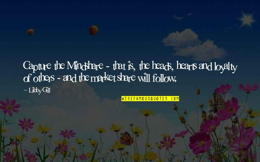 Whatshisname Riot Quotes By Libby Gill: Capture the Mindshare - that is, the heads,