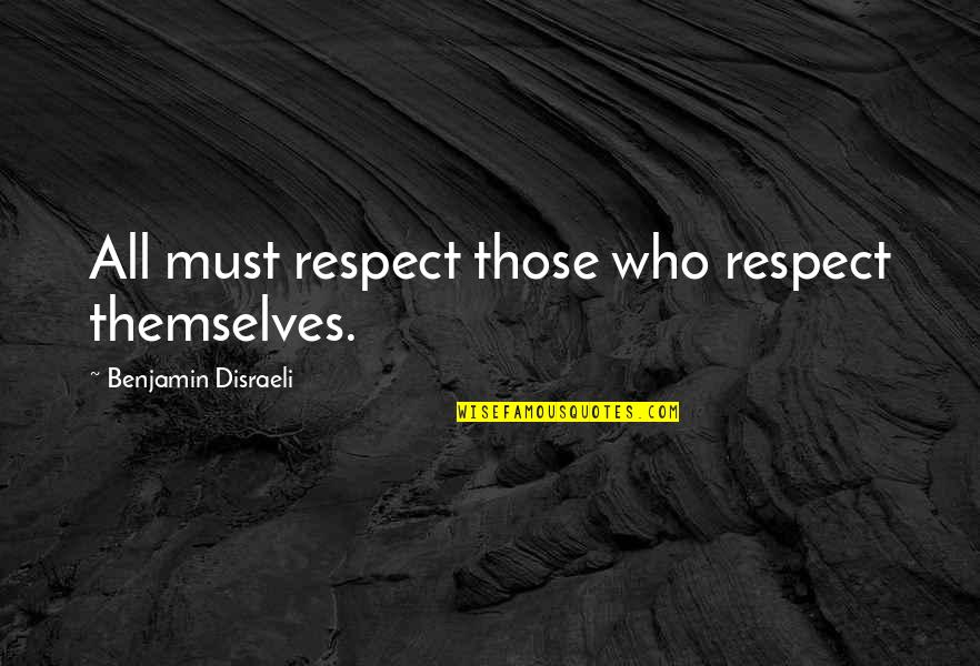Whatsmyip Quotes By Benjamin Disraeli: All must respect those who respect themselves.