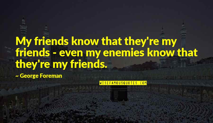 Whatsmyip Quotes By George Foreman: My friends know that they're my friends -