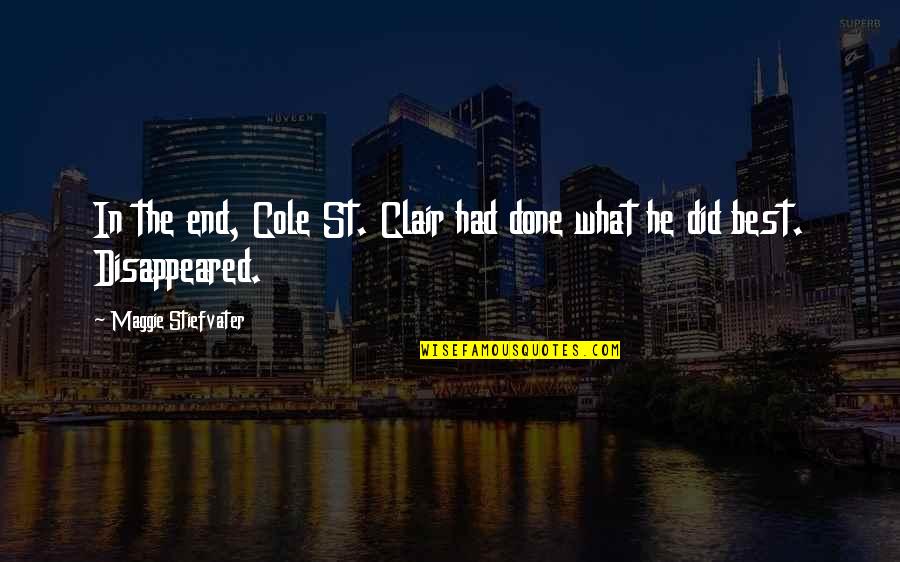 What'st Quotes By Maggie Stiefvater: In the end, Cole St. Clair had done What'st Quotes By Maggie Stiefvater: In the end, Cole St. Clair had done