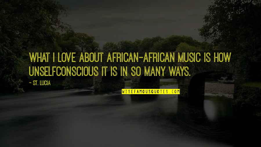 What'st Quotes By St. Lucia: What I love about African-African music is how