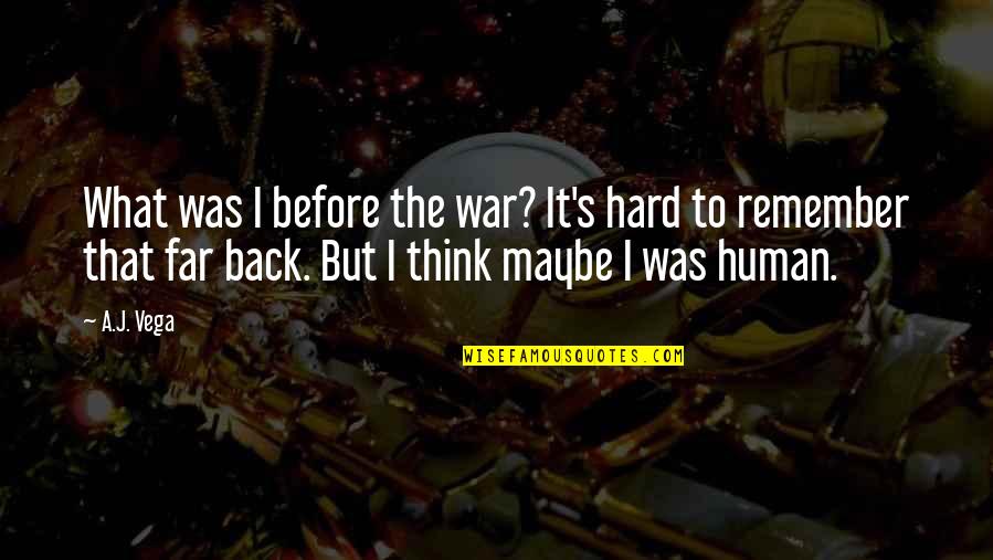 What'stocome Quotes By A.J. Vega: What was I before the war? It's hard