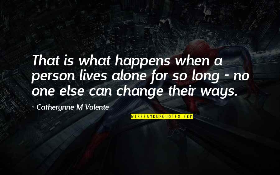 What'stocome Quotes By Catherynne M Valente: That is what happens when a person lives