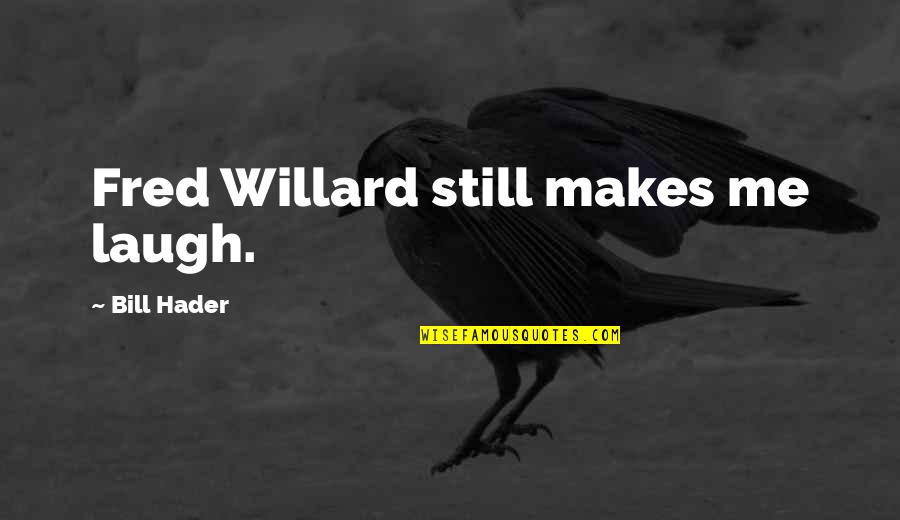 Whatta Life Quotes By Bill Hader: Fred Willard still makes me laugh.