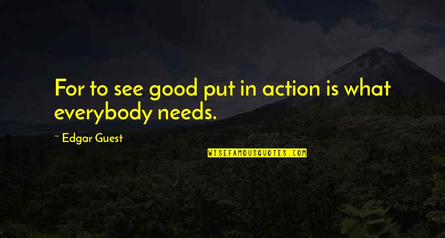 Whatter Quotes By Edgar Guest: For to see good put in action is Whatter Quotes By Edgar Guest: For to see good put in action is