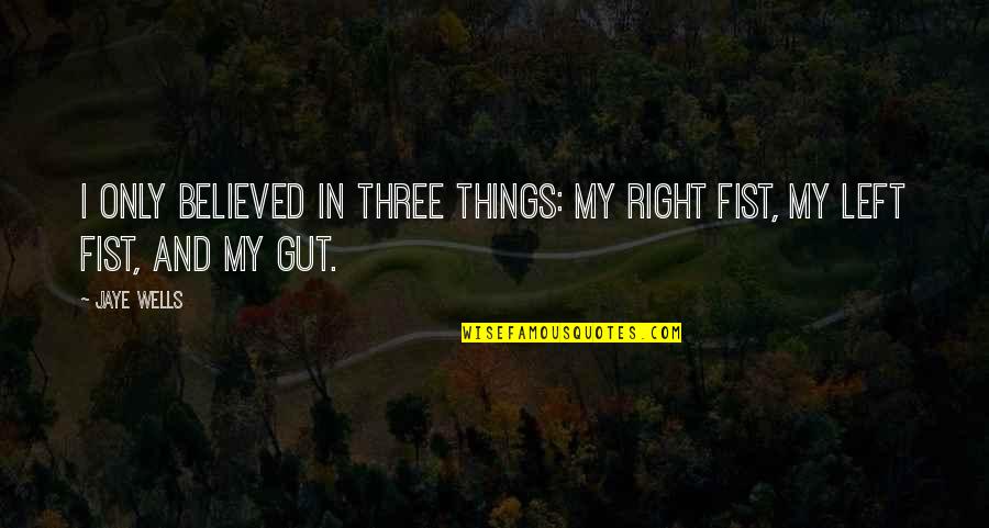 Whatver Quotes By Jaye Wells: I only believed in three things: my right