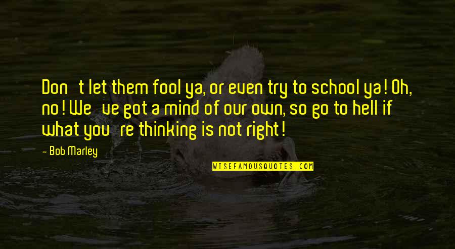 What'ya Quotes By Bob Marley: Don't let them fool ya, or even try What'ya Quotes By Bob Marley: Don't let them fool ya, or even try
