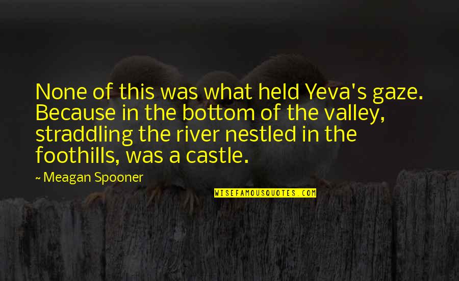 What'ya Quotes By Meagan Spooner: None of this was what held Yeva's gaze. What'ya Quotes By Meagan Spooner: None of this was what held Yeva's gaze.