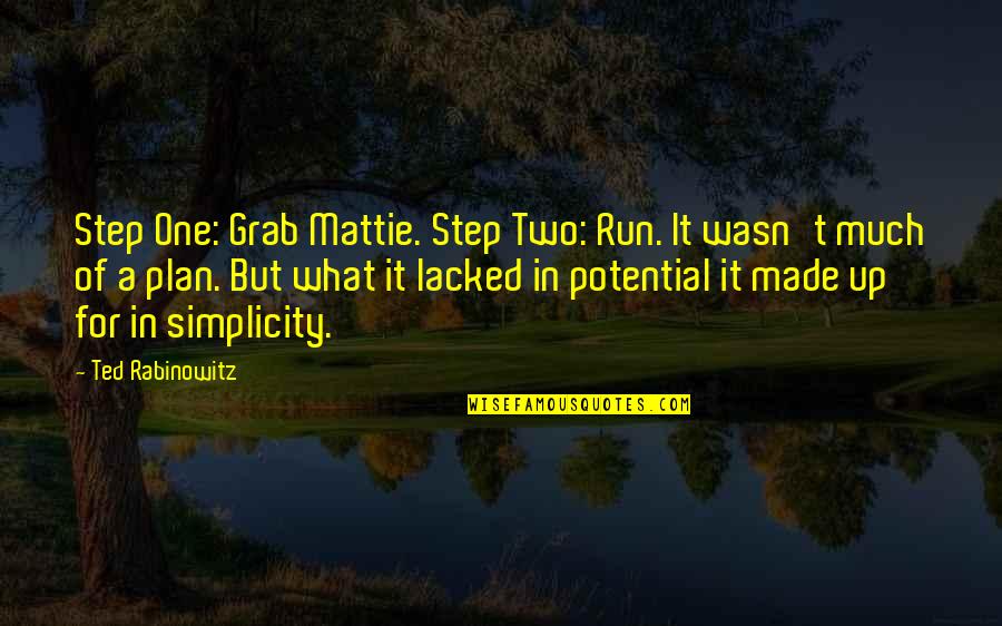 What'ya Quotes By Ted Rabinowitz: Step One: Grab Mattie. Step Two: Run. It What'ya Quotes By Ted Rabinowitz: Step One: Grab Mattie. Step Two: Run. It