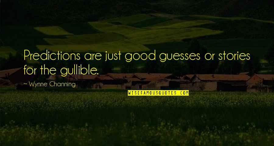 What'ya Quotes By Wynne Channing: Predictions are just good guesses or stories for What'ya Quotes By Wynne Channing: Predictions are just good guesses or stories for
