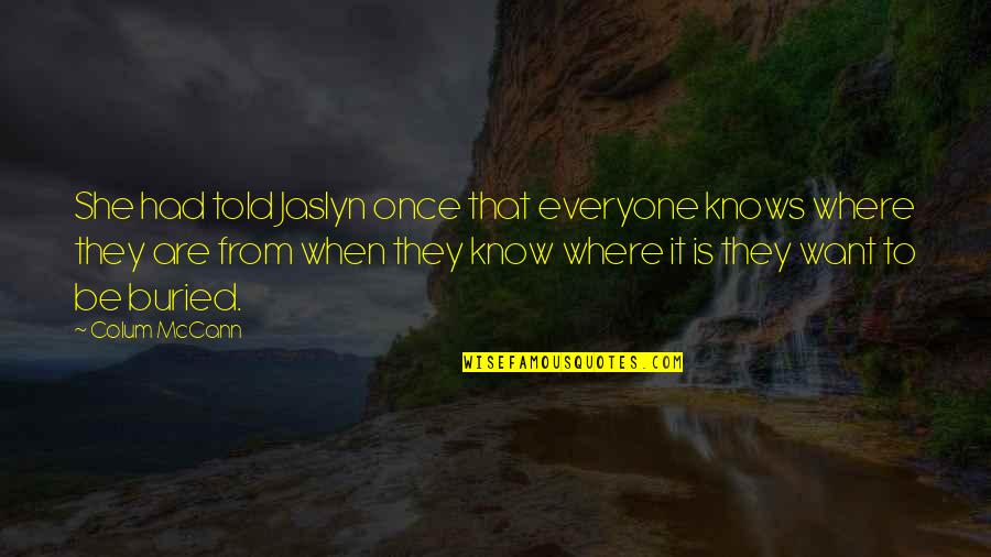 Whazzaam Quotes By Colum McCann: She had told Jaslyn once that everyone knows Whazzaam Quotes By Colum McCann: She had told Jaslyn once that everyone knows