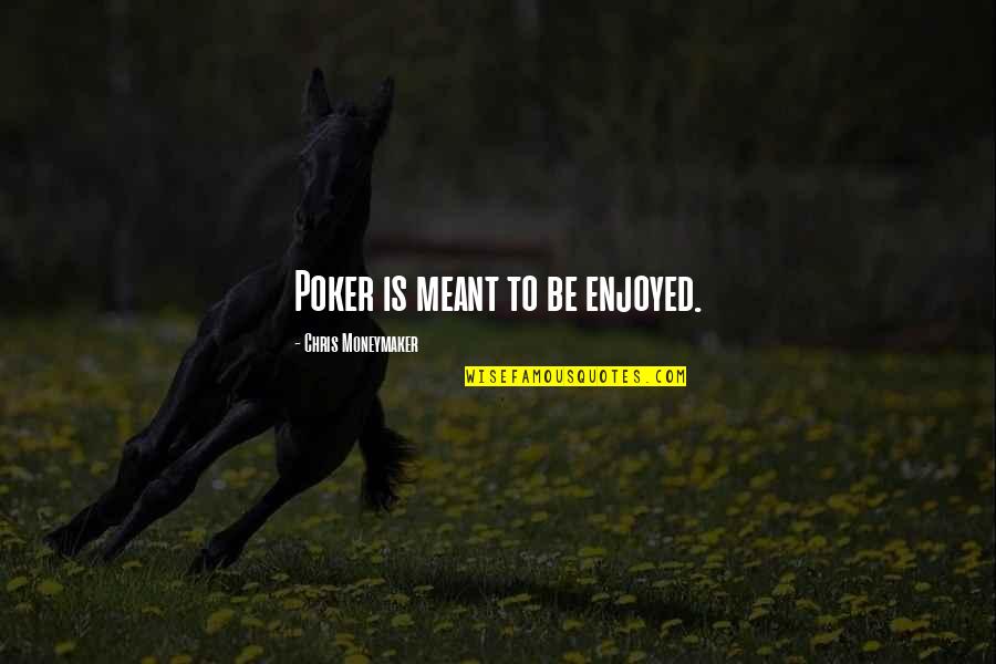 Wheadons Quotes By Chris Moneymaker: Poker is meant to be enjoyed. Wheadons Quotes By Chris Moneymaker: Poker is meant to be enjoyed.