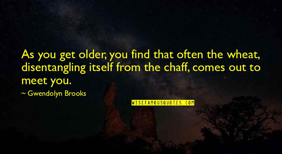 Wheat And Chaff Quotes By Gwendolyn Brooks: As you get older, you find that often