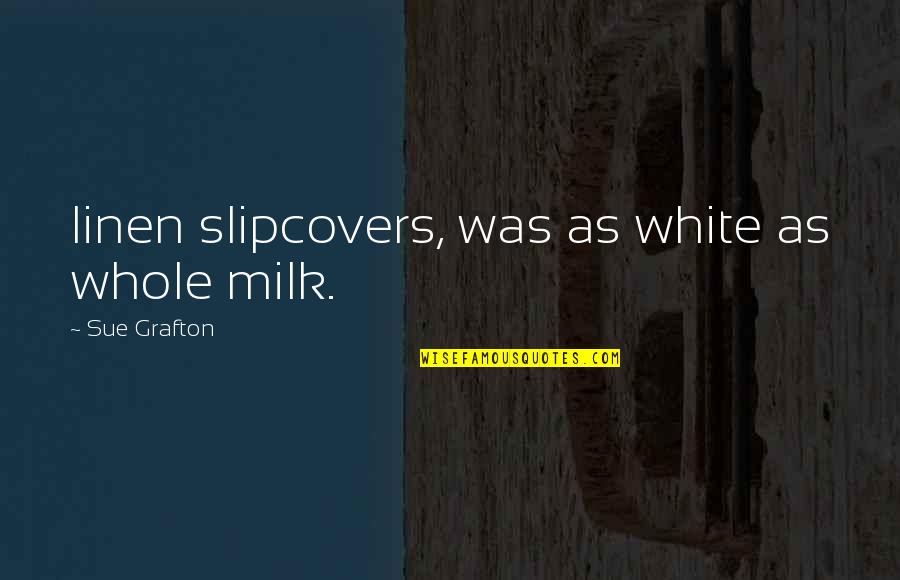 Wheat And Death Quotes By Sue Grafton: linen slipcovers, was as white as whole milk. Wheat And Death Quotes By Sue Grafton: linen slipcovers, was as white as whole milk.