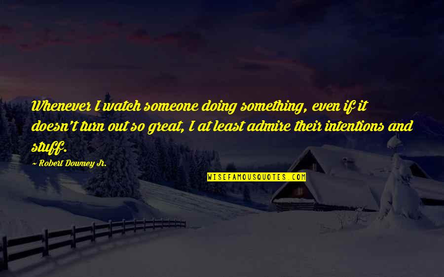 Wheat Belly Quotes By Robert Downey Jr.: Whenever I watch someone doing something, even if