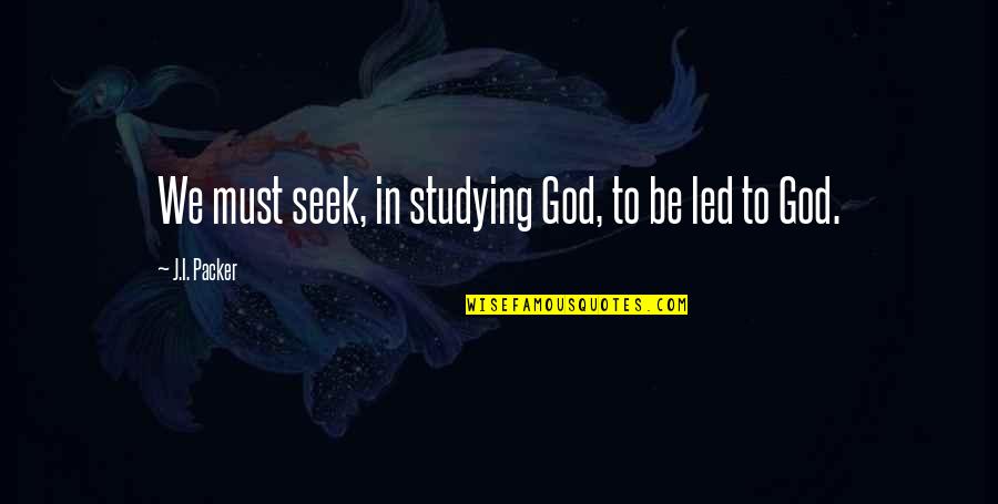 Wheat Germ Quotes By J.I. Packer: We must seek, in studying God, to be
