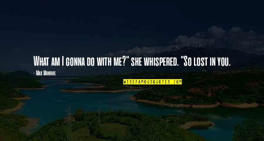Wheat Germ Quotes By Max Monroe: What am I gonna do with me?" she
