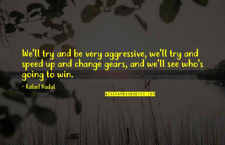 Wheat Germ Quotes By Rafael Nadal: We'll try and be very aggressive, we'll try