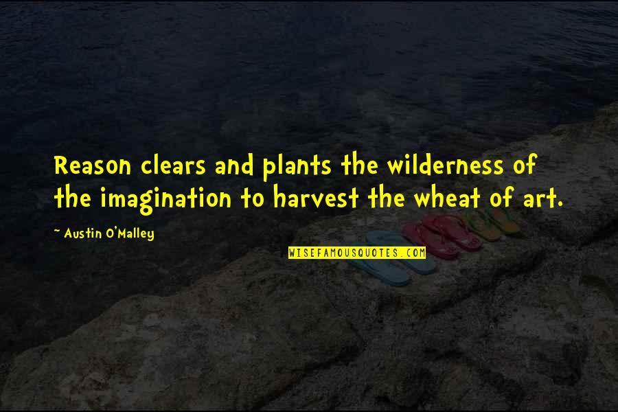 Wheat Harvest Quotes By Austin O'Malley: Reason clears and plants the wilderness of the