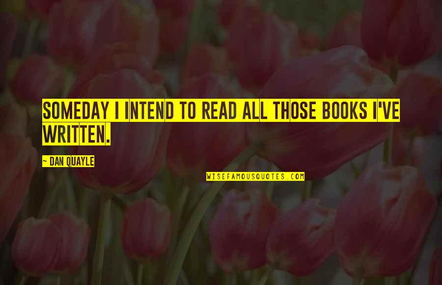 Wheat Kings Quotes By Dan Quayle: Someday I intend to read all those books