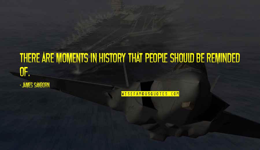 Wheat Poems Quotes By James Sanborn: There are moments in history that people should Wheat Poems Quotes By James Sanborn: There are moments in history that people should