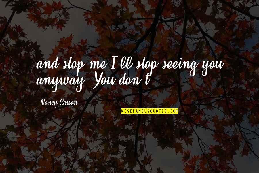 Wheat Poems Quotes By Nancy Carson: and stop me I'll stop seeing you anyway. Wheat Poems Quotes By Nancy Carson: and stop me I'll stop seeing you anyway.