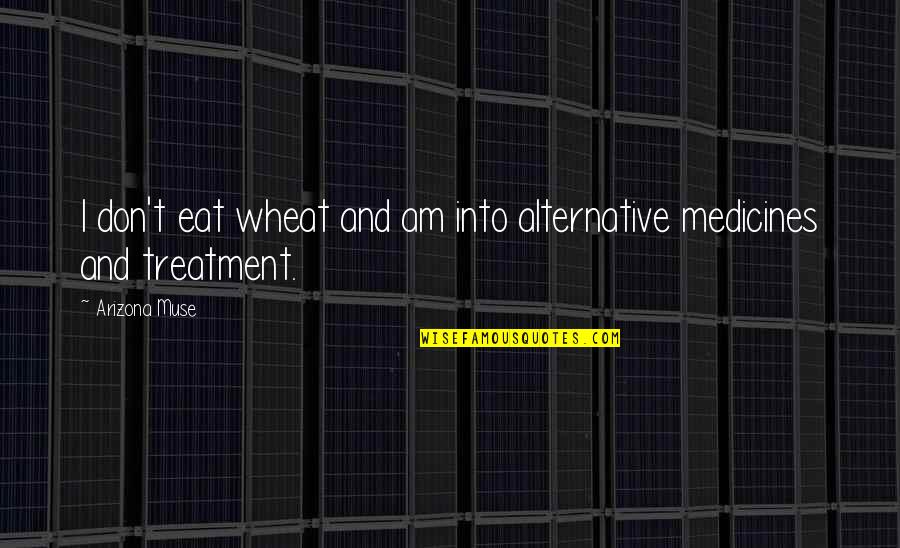 Wheat Quotes By Arizona Muse: I don't eat wheat and am into alternative Wheat Quotes By Arizona Muse: I don't eat wheat and am into alternative