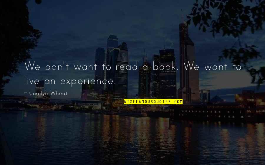 Wheat Quotes By Carolyn Wheat: We don't want to read a book. We Wheat Quotes By Carolyn Wheat: We don't want to read a book. We