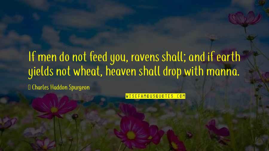 Wheat Quotes By Charles Haddon Spurgeon: If men do not feed you, ravens shall;
