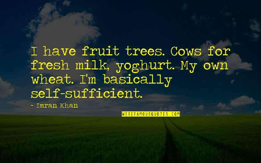 Wheat Quotes By Imran Khan: I have fruit trees. Cows for fresh milk, Wheat Quotes By Imran Khan: I have fruit trees. Cows for fresh milk,