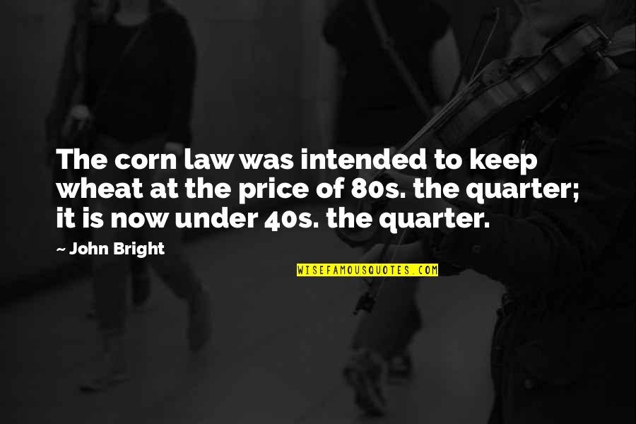Wheat Quotes By John Bright: The corn law was intended to keep wheat