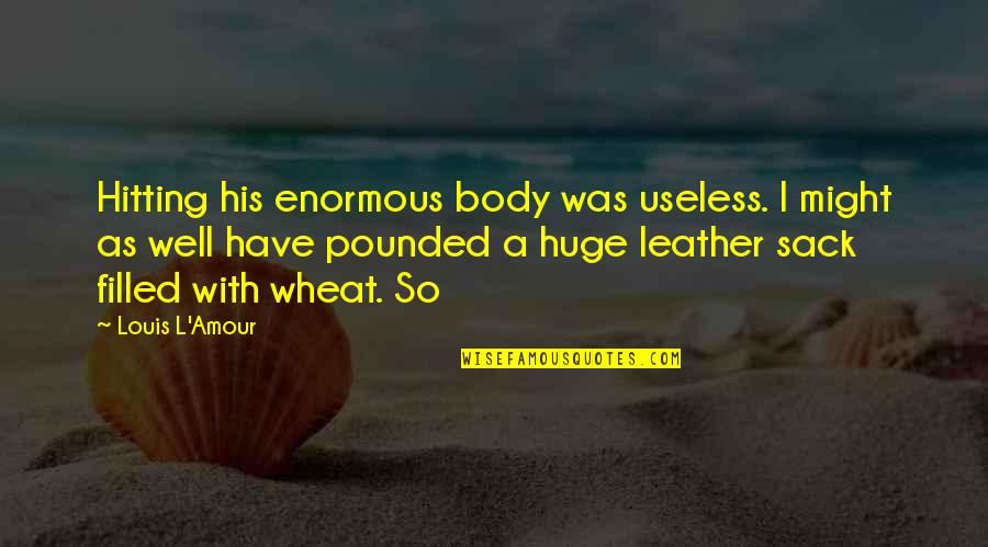 Wheat Quotes By Louis L'Amour: Hitting his enormous body was useless. I might