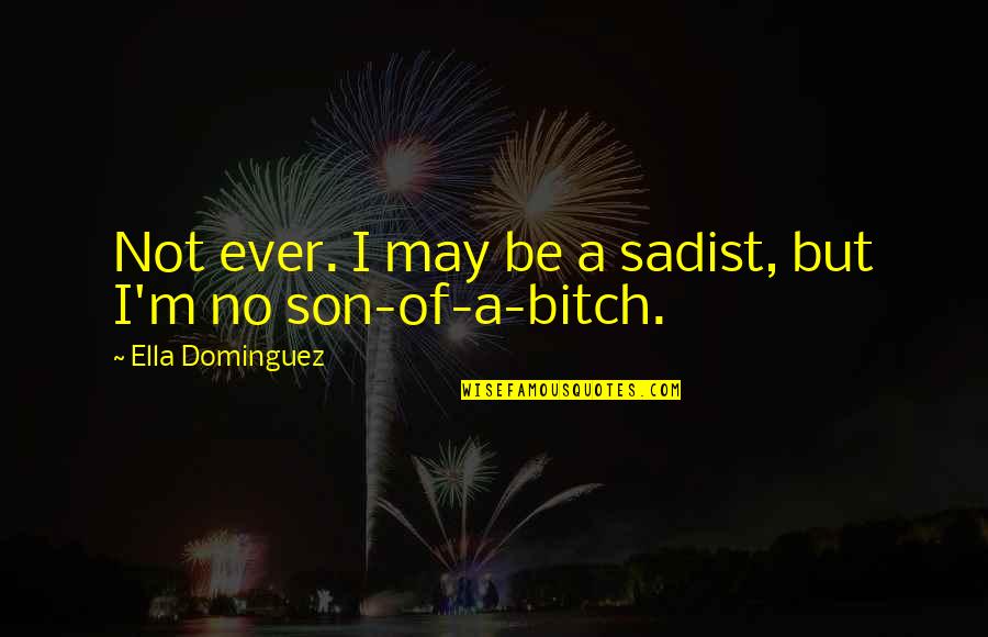 Wheatcraft Concrete Quotes By Ella Dominguez: Not ever. I may be a sadist, but Wheatcraft Concrete Quotes By Ella Dominguez: Not ever. I may be a sadist, but
