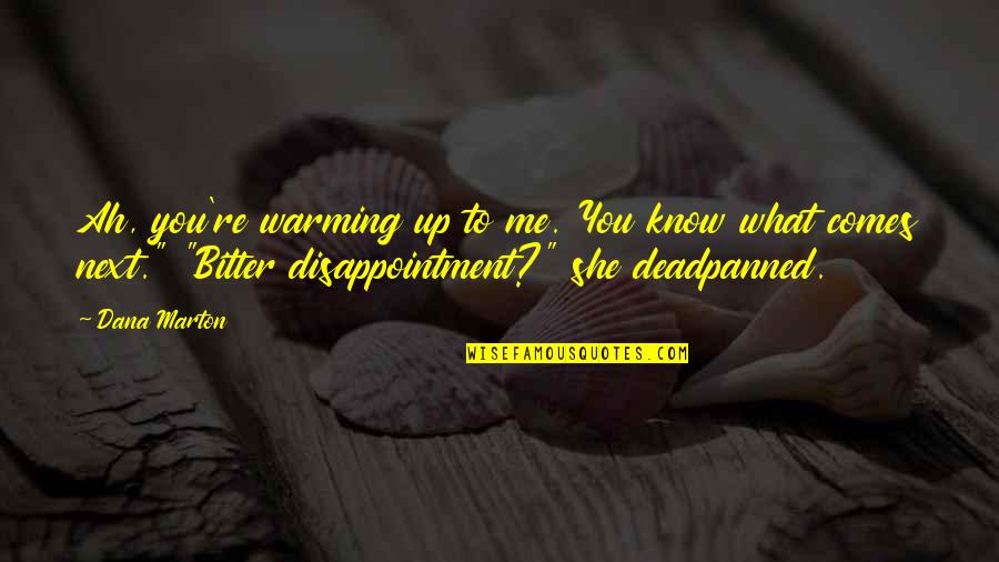 Wheate Quotes By Dana Marton: Ah, you're warming up to me. You know Wheate Quotes By Dana Marton: Ah, you're warming up to me. You know