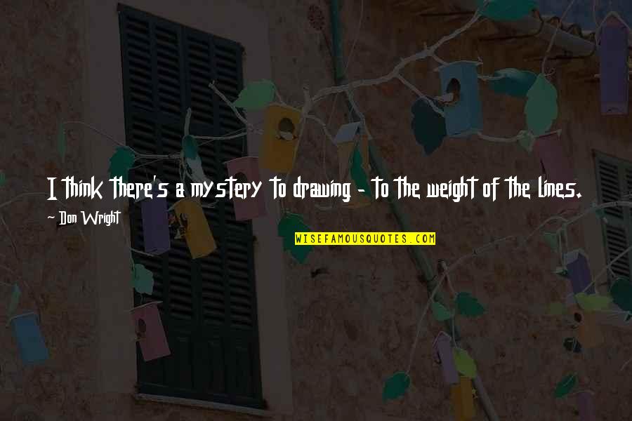 Wheate Quotes By Don Wright: I think there's a mystery to drawing - Wheate Quotes By Don Wright: I think there's a mystery to drawing -