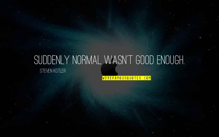 Wheatear Bird Quotes By Steven Kotler: Suddenly normal wasn't good enough. Wheatear Bird Quotes By Steven Kotler: Suddenly normal wasn't good enough.